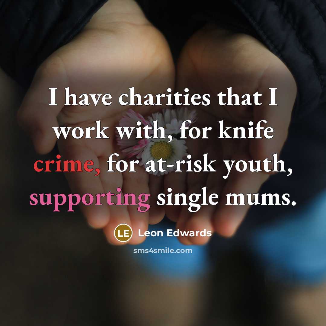 “I have charities that I work with, for knife crime, for at-risk youth, supporting single mums.” quote by Leon Edwards