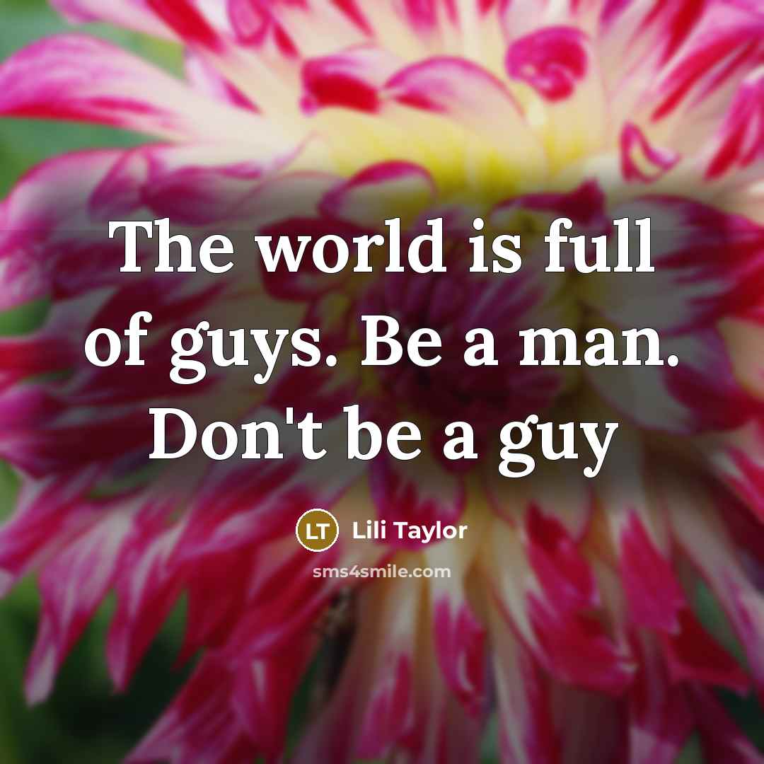 “The world is full of guys. Be a man. Don't…” quote by Lili Taylor
