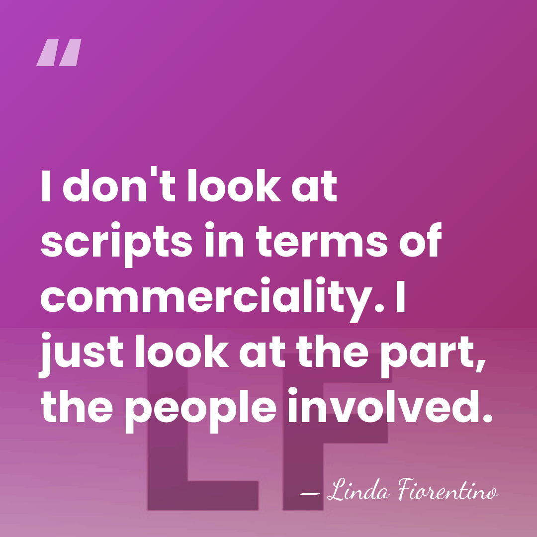 I don't look at scripts in terms of commerciality. I just look&hellip; - Linda Fiorentino