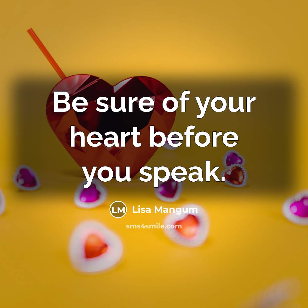 “Be sure of your heart before you speak.…” quote by Lisa Mangum