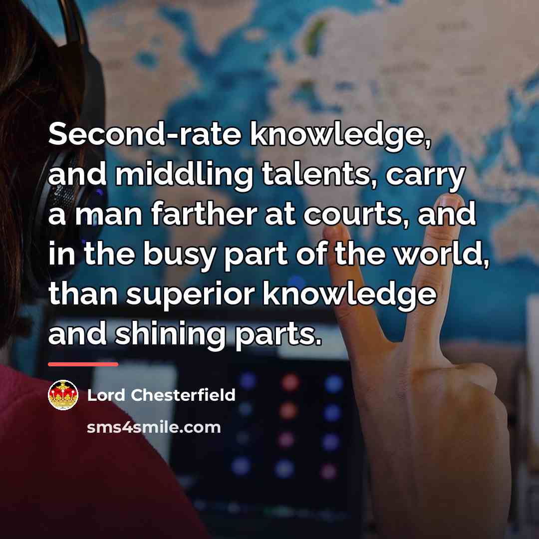 “Second-rate knowledge, and middling talents, carry a man farther at…” quote by Lord Chesterfield