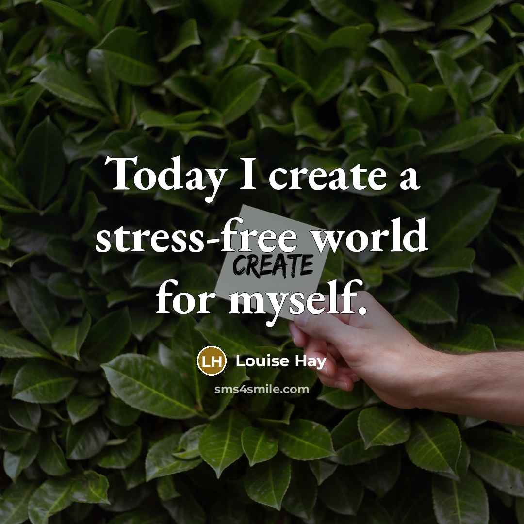 “Today I create a stress-free world for myself.” quote by Louise Hay