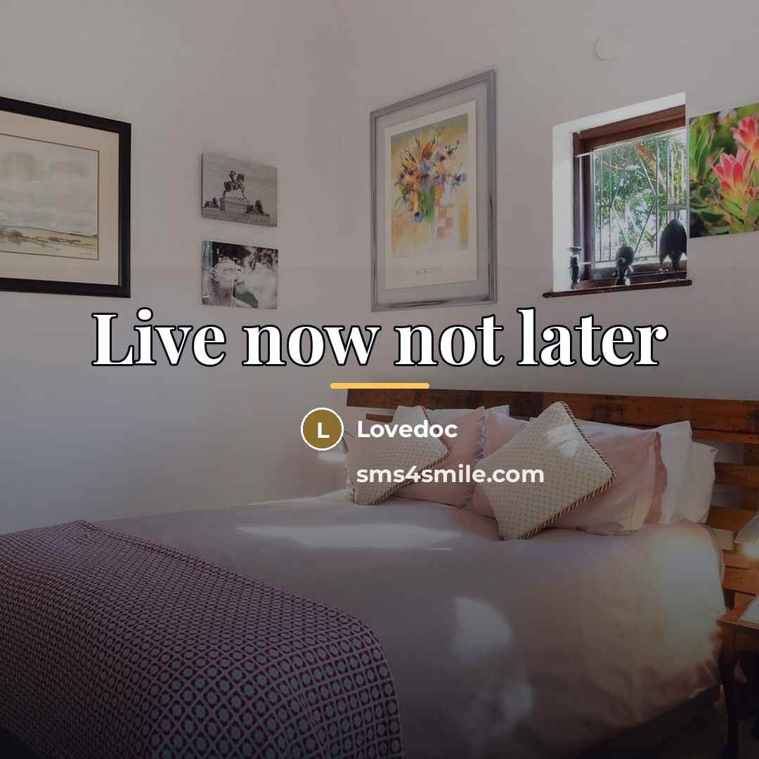 “Live now not later…” quote by Lovedoc