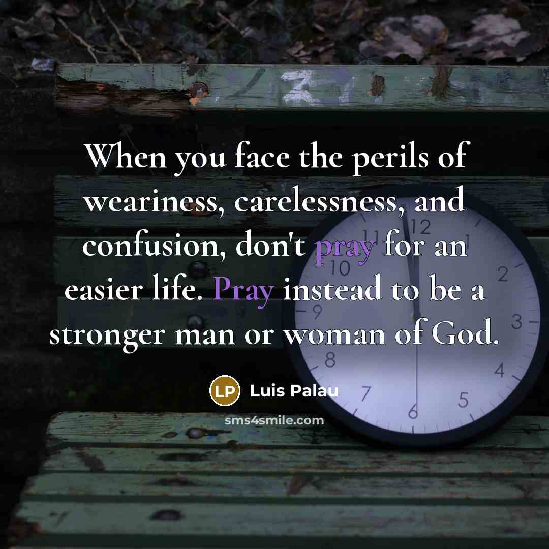“When you face the perils of weariness, carelessness, and confusion,…” quote by Luis Palau