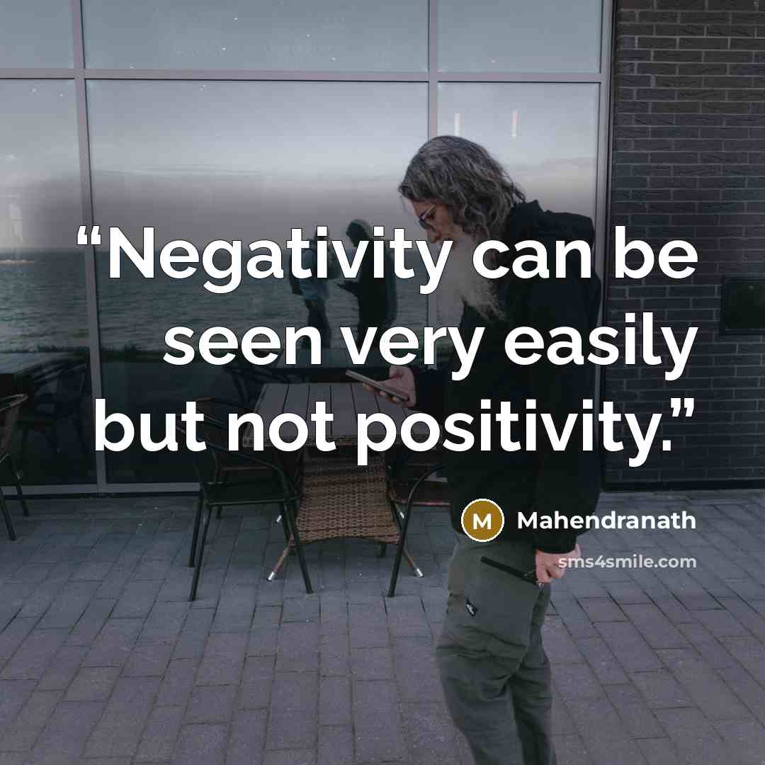 “Negativity can be seen very easily but not positivity.” quote by Mahendranath