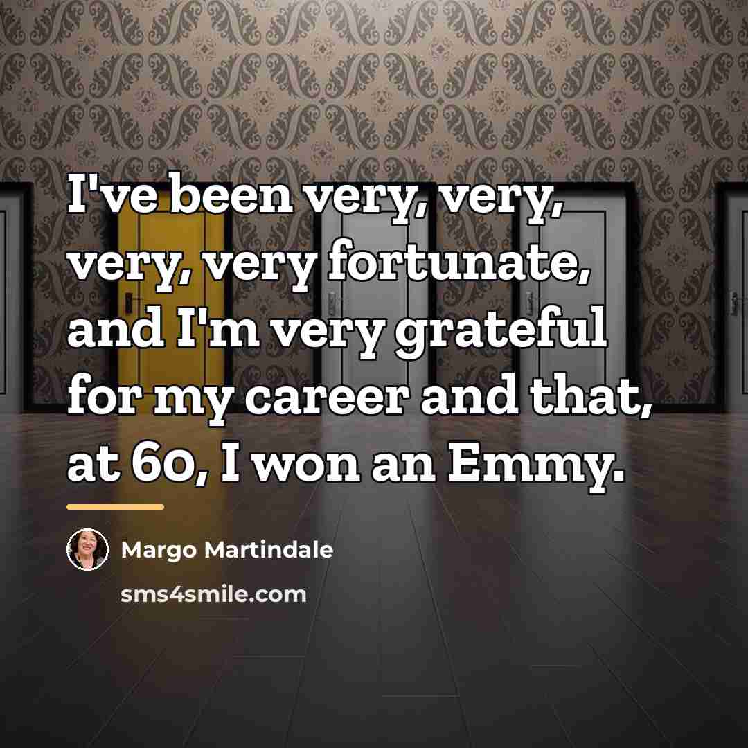 “I've been very, very, very, very fortunate, and I'm very…” quote by Margo Martindale