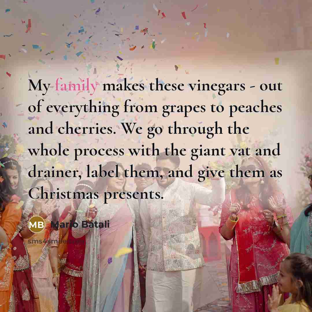 “My family makes these vinegars - out of everything from…” quote by Mario Batali
