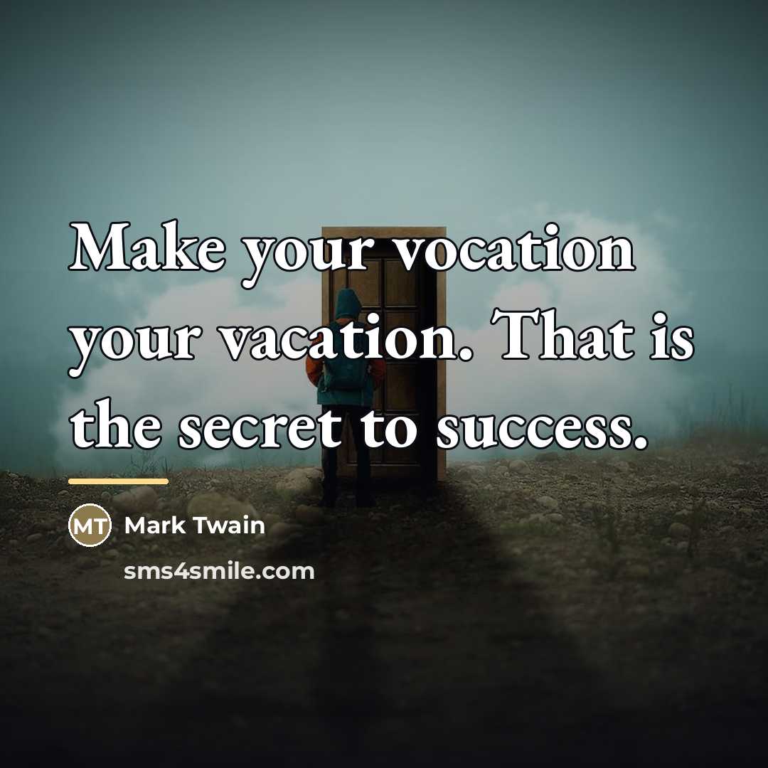 “Make your vocation your vacation. That is the secret to…” quote by Mark Twain