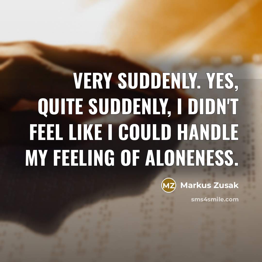 “Very suddenly. Yes, quite suddenly, I didn't feel like I…” quote by Markus Zusak