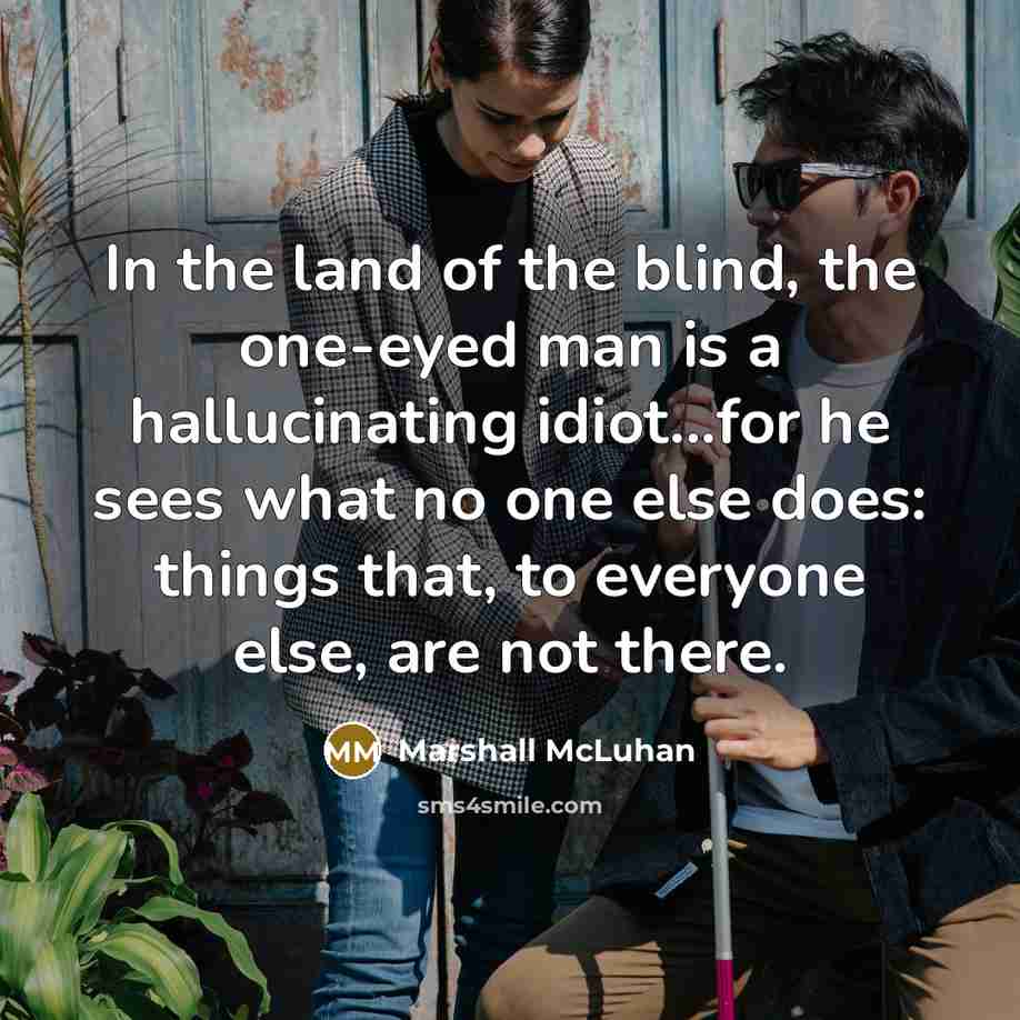 “In the land of the blind, the one-eyed man is…” quote by Marshall McLuhan