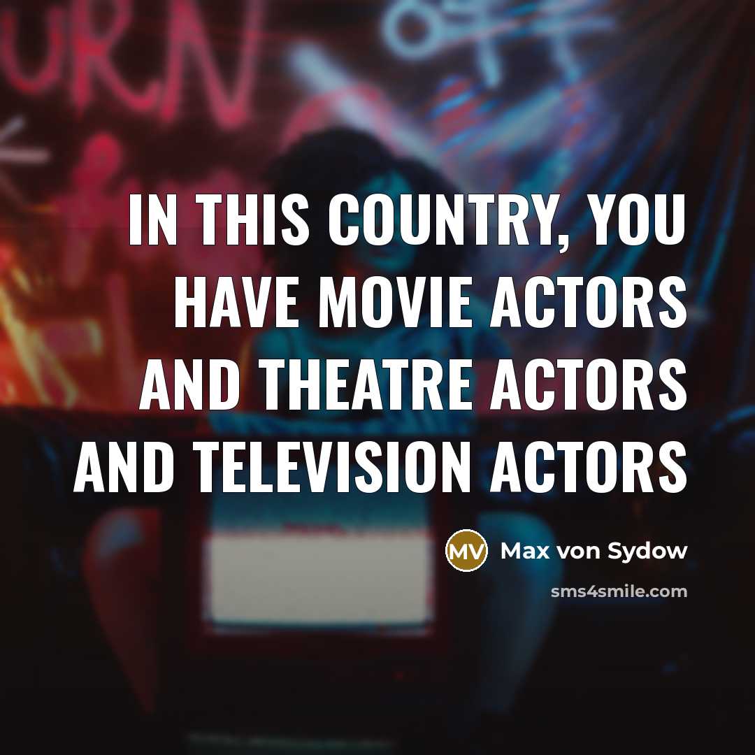 “In this country, you have movie actors and theatre actors…” quote by Max von Sydow