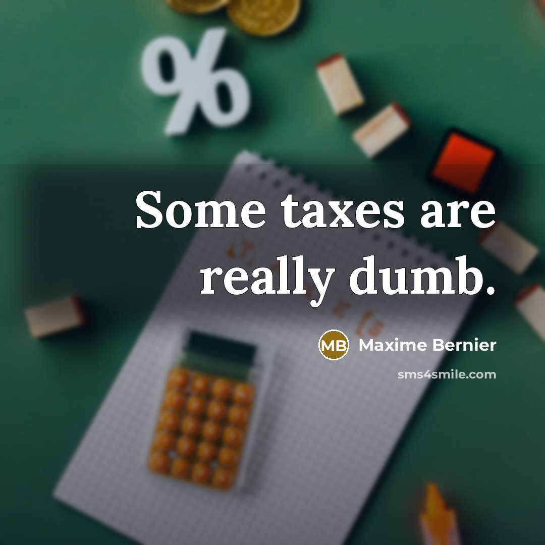 “Some taxes are really dumb.…” quote by Maxime Bernier