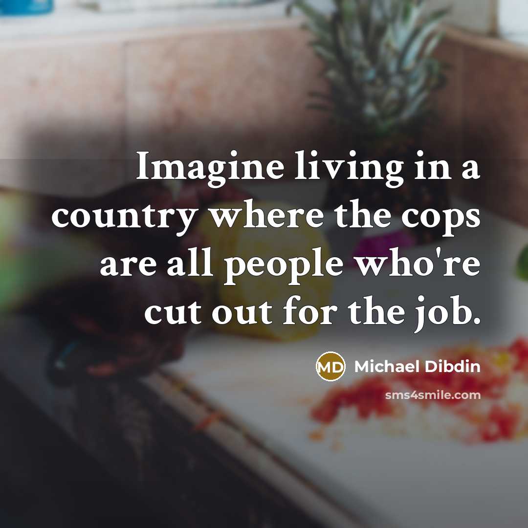 “Imagine living in a country where the cops are all…” quote by Michael Dibdin