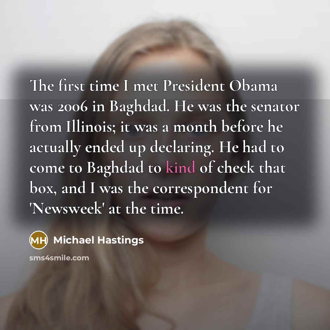 “The first time I met President Obama was 2006 in…” quote by Michael Hastings
