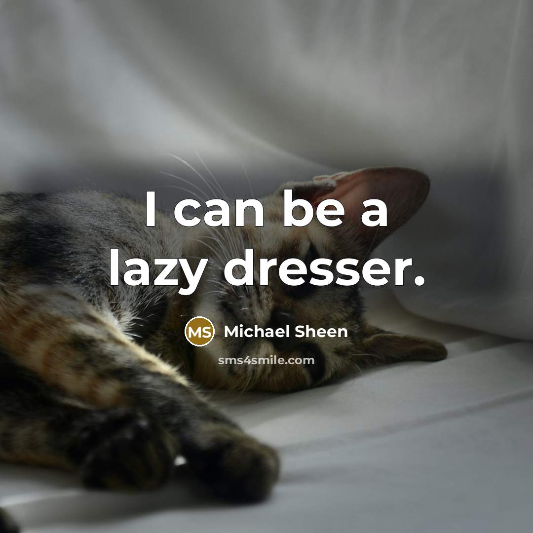 “I can be a lazy dresser.…” quote by Michael Sheen