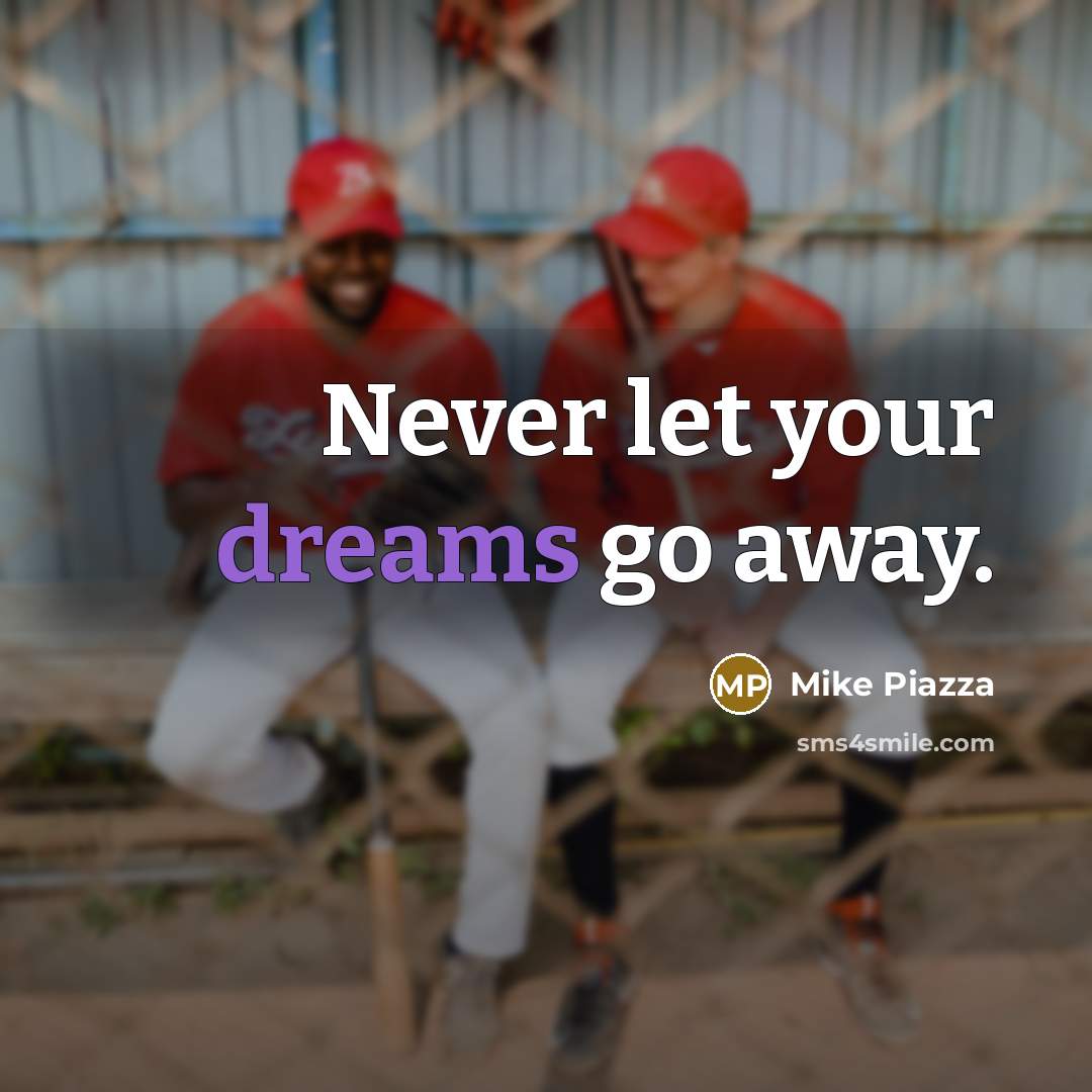 “Never let your dreams go away.…” quote by Mike Piazza