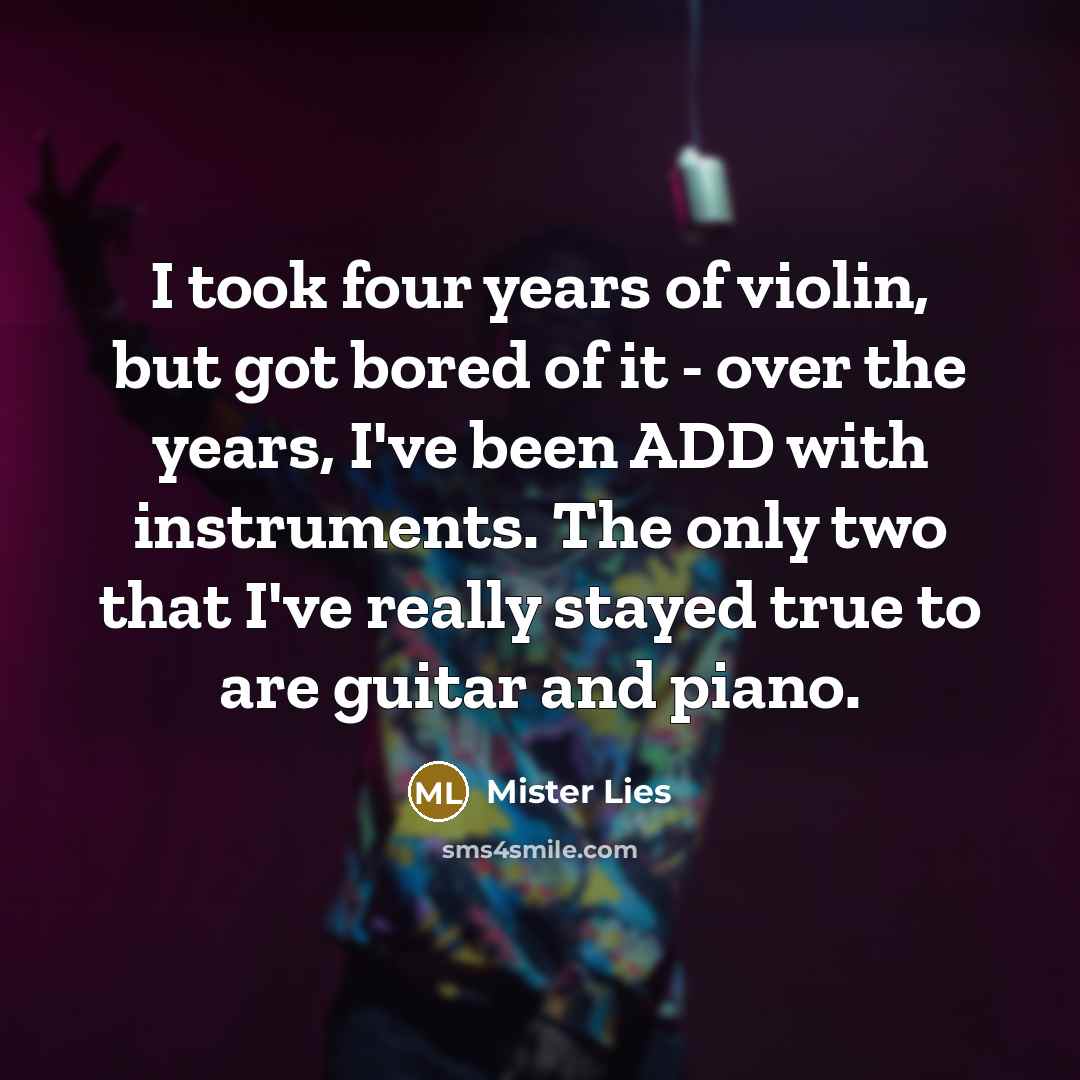 “I took four years of violin, but got bored of…” quote by Mister Lies