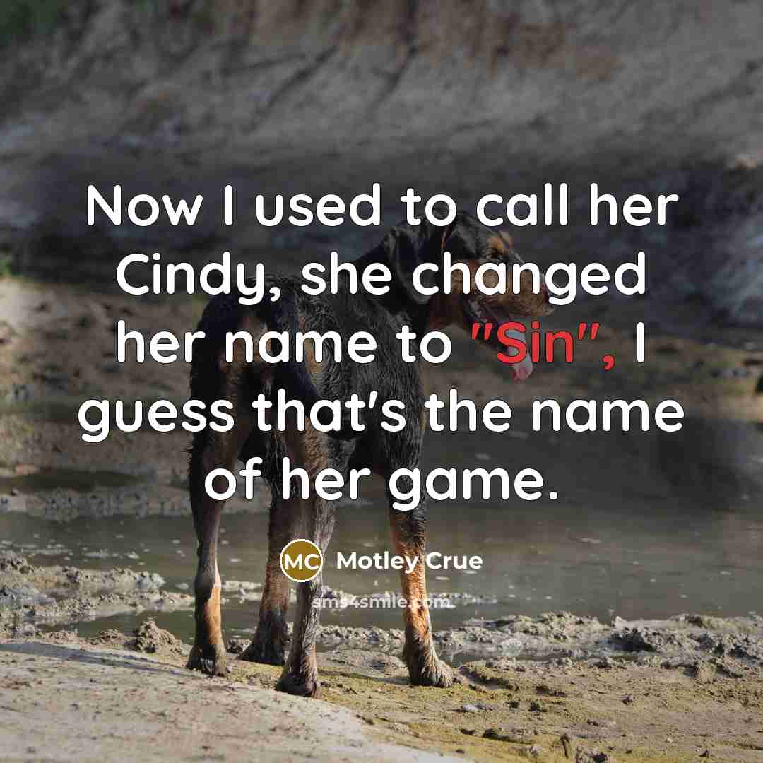 “Now I used to call her Cindy, she changed her…” quote by Motley Crue