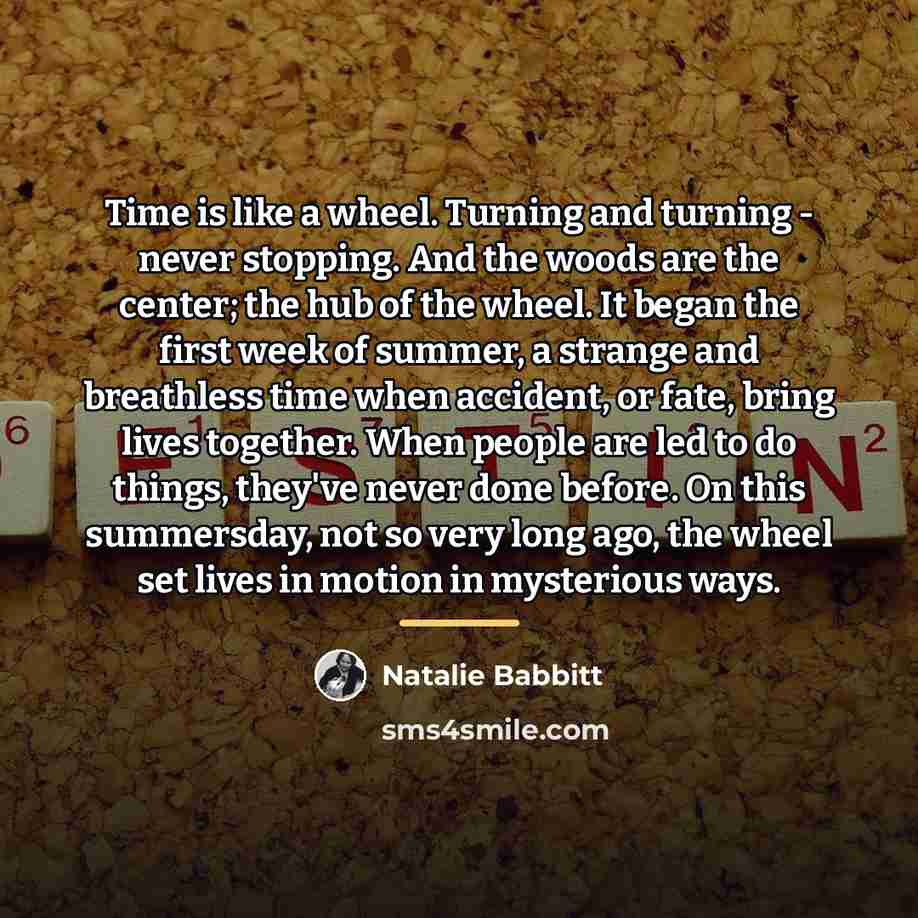 “Time is like a wheel. Turning and turning - never…” quote by Natalie Babbitt
