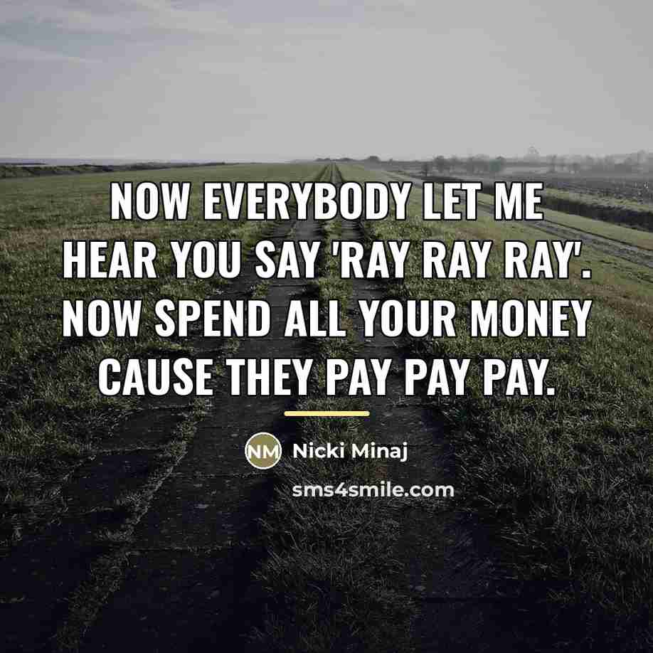 “Now everybody let me hear you say 'Ray Ray Ray'.…” quote by Nicki Minaj