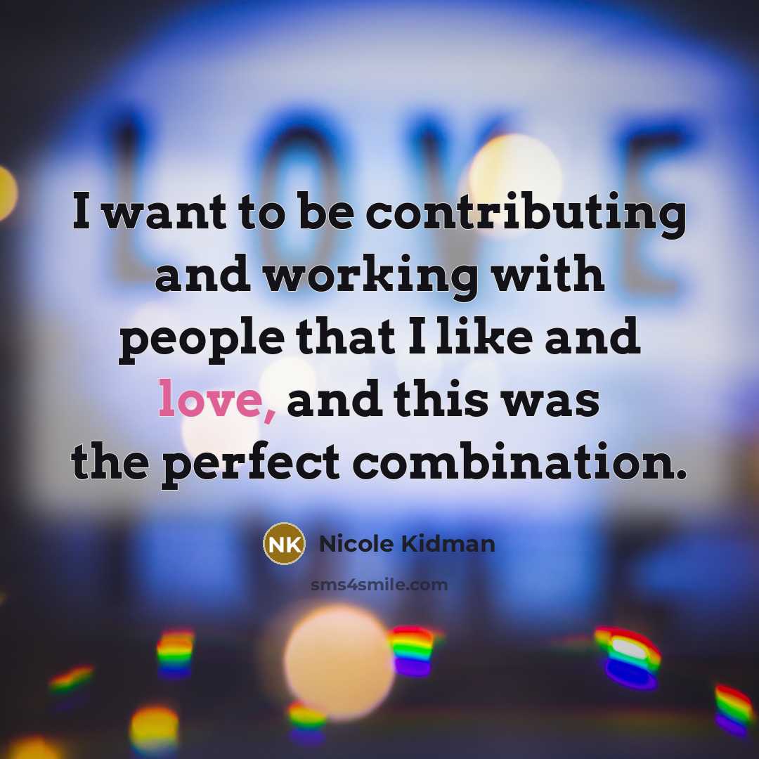 “I want to be contributing and working with people that…” quote by Nicole Kidman