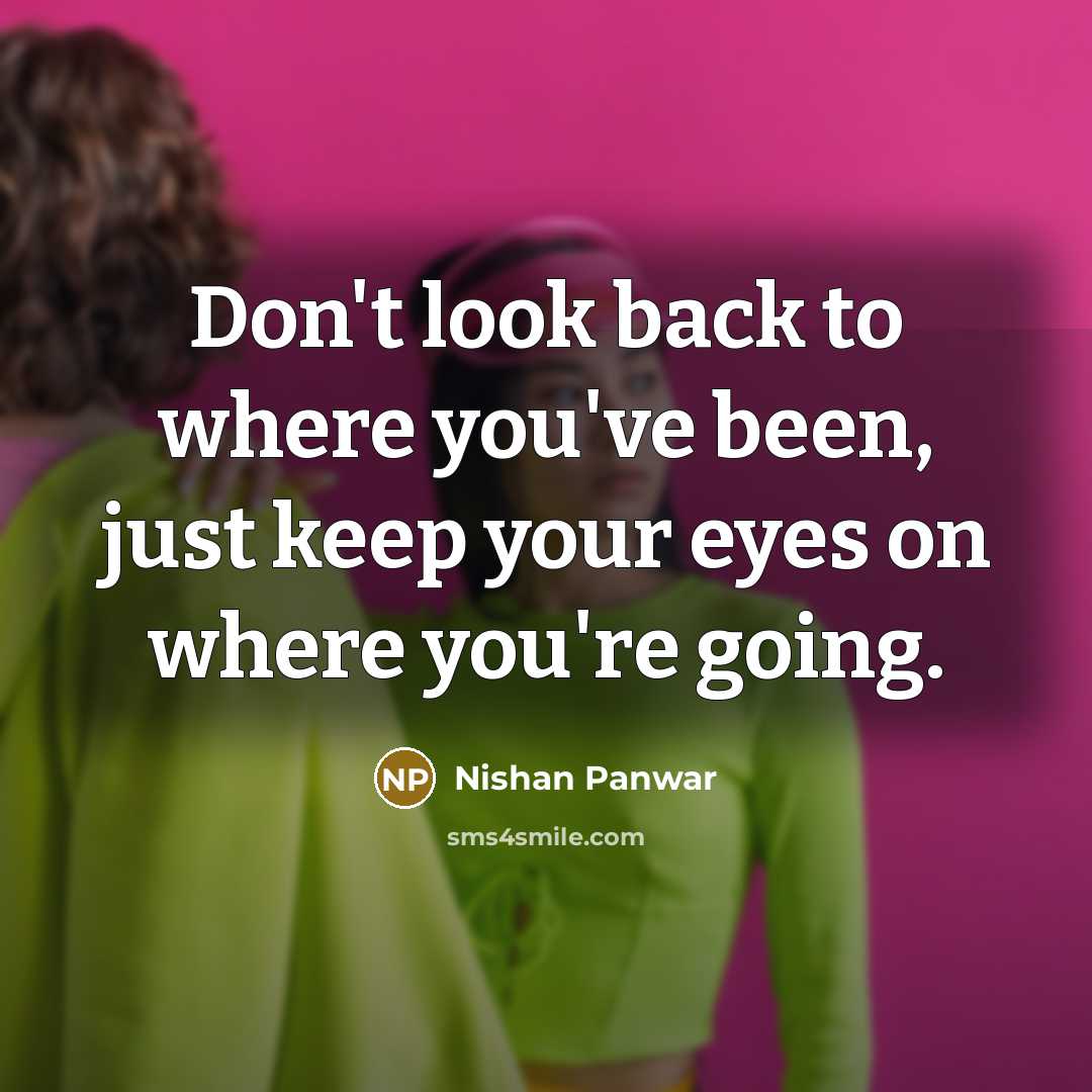 “Don't look back to where you've been, just keep your…” quote by Nishan Panwar