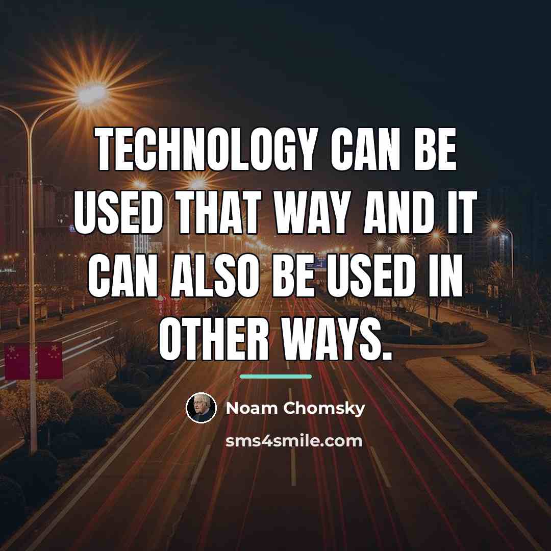 “Technology can be used that way and it can also…” quote by Noam Chomsky