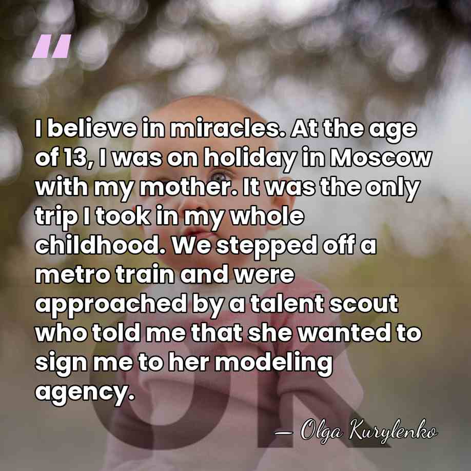 I believe in miracles. At the age of 13, I was on&hellip; - Olga Kurylenko