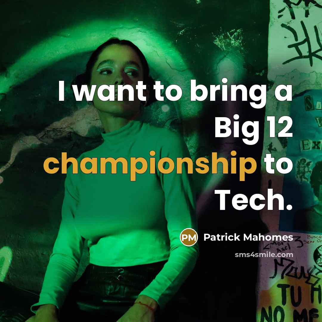 “I want to bring a Big 12 championship to Tech.…” quote by Patrick Mahomes