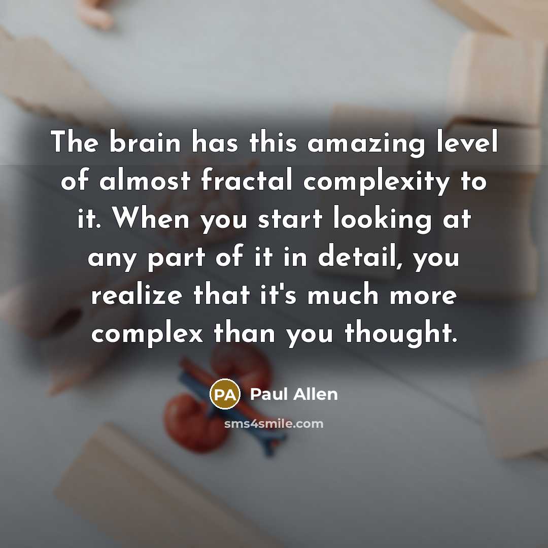 “The brain has this amazing level of almost fractal complexity…” quote by Paul Allen