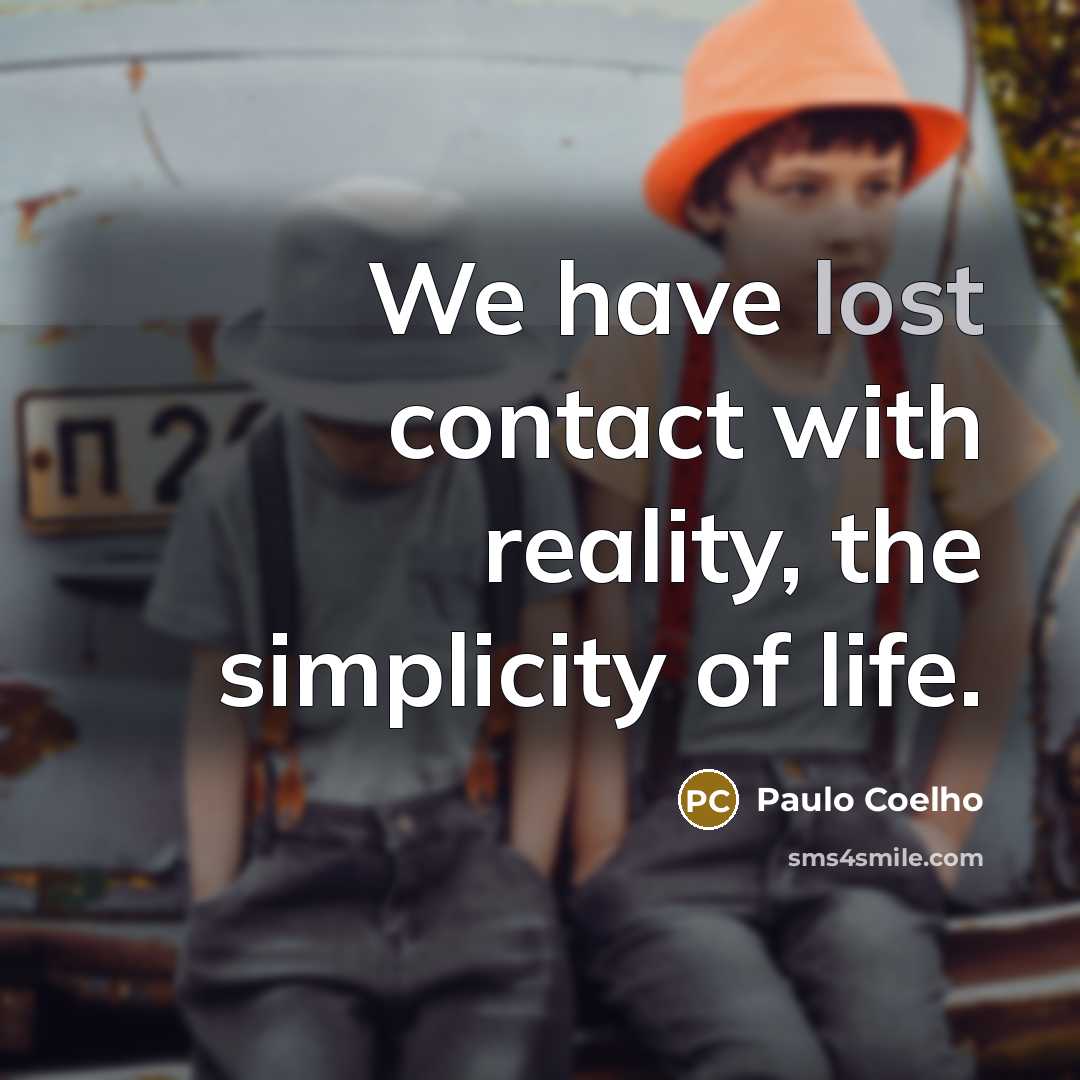 “We have lost contact with reality, the simplicity of life.…” quote by Paulo Coelho