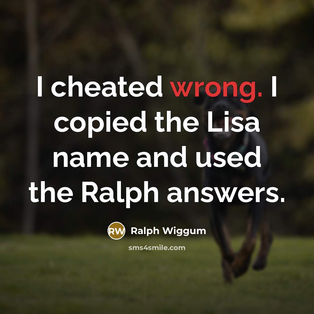 “I cheated wrong. I copied the Lisa name and used…” quote by Ralph Wiggum