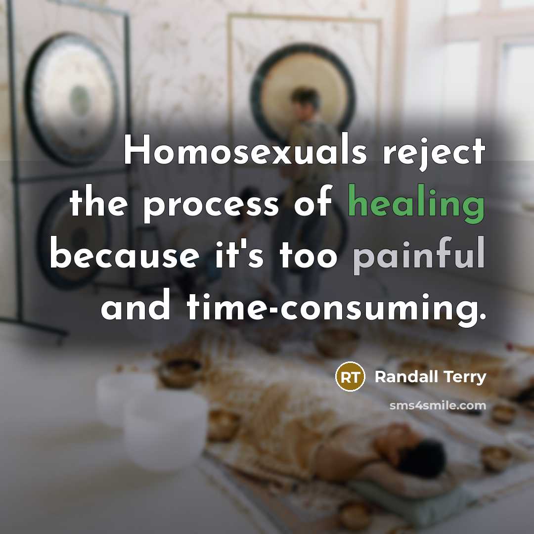 “Homosexuals reject the process of healing because it's too painful…” quote by Randall Terry