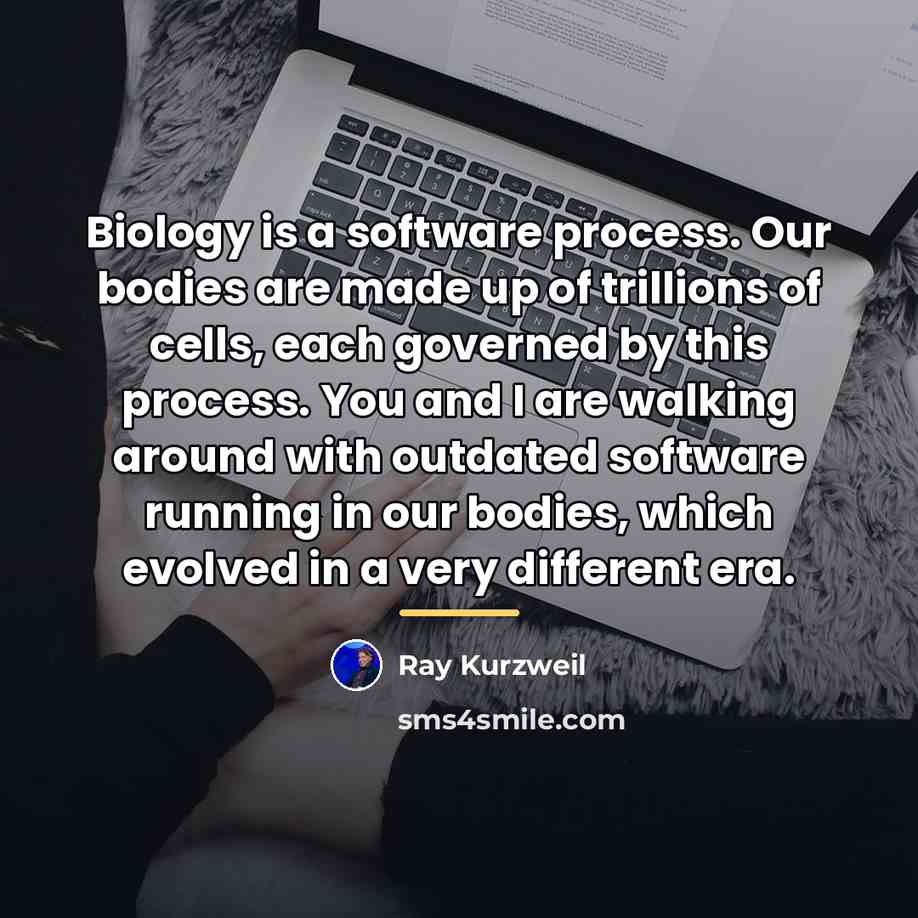 “Biology is a software process. Our bodies are made up…” quote by Ray Kurzweil