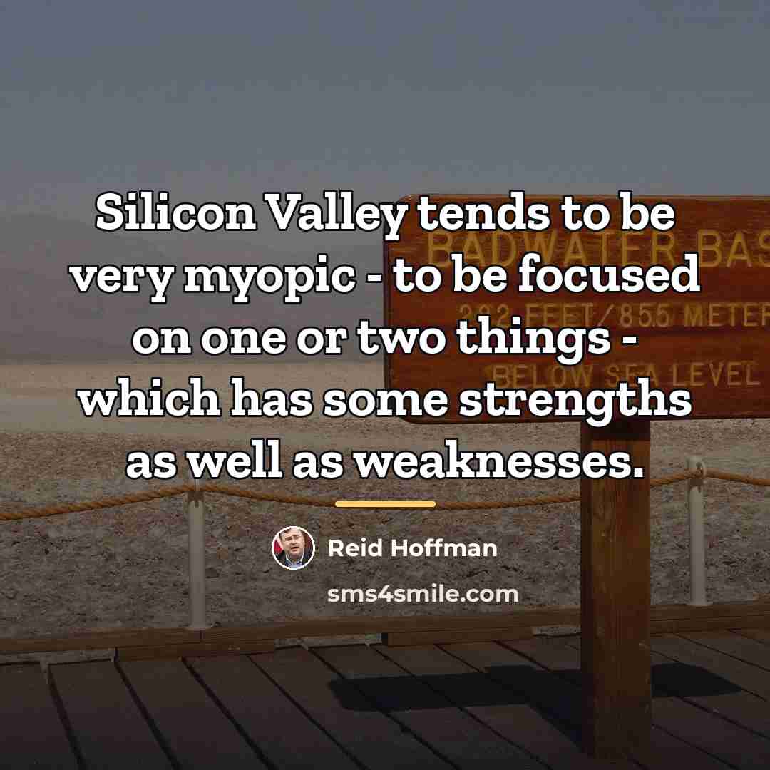 “Silicon Valley tends to be very myopic - to be…” quote by Reid Hoffman