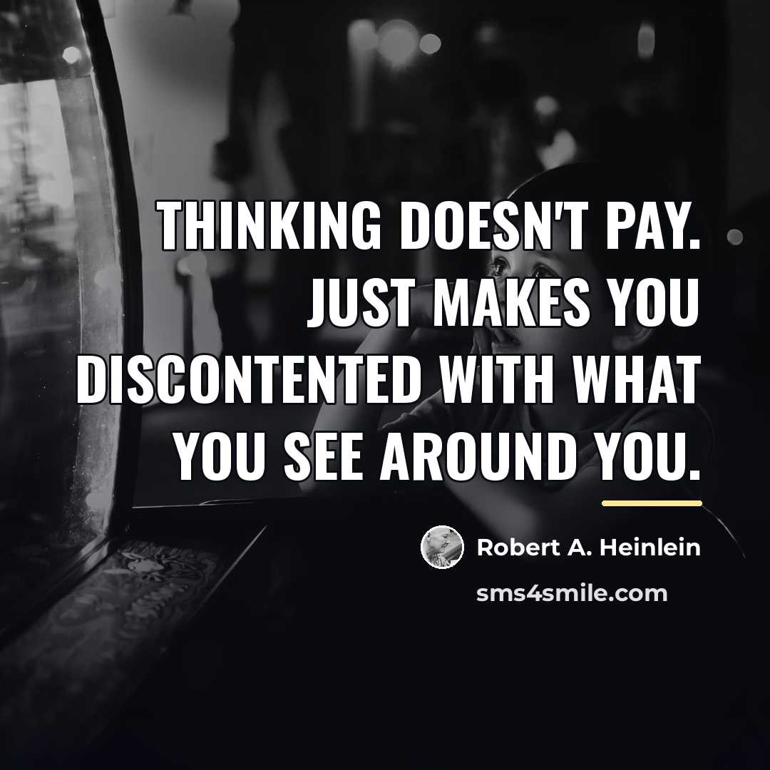 “Thinking doesn't pay. Just makes you discontented with what you…” quote by Robert A. Heinlein