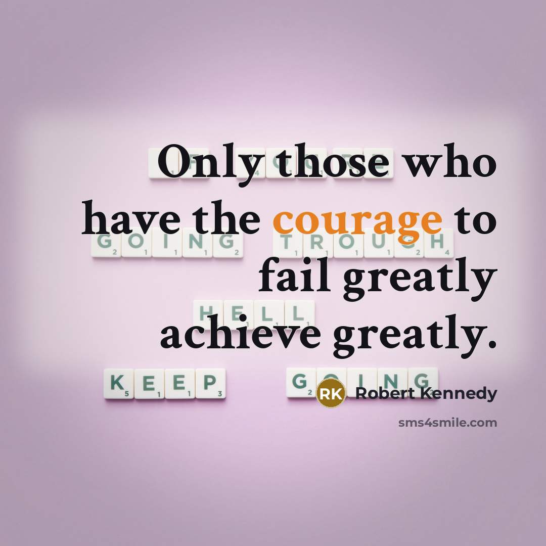 “Only those who have the courage to fail greatly achieve…” quote by Robert Kennedy