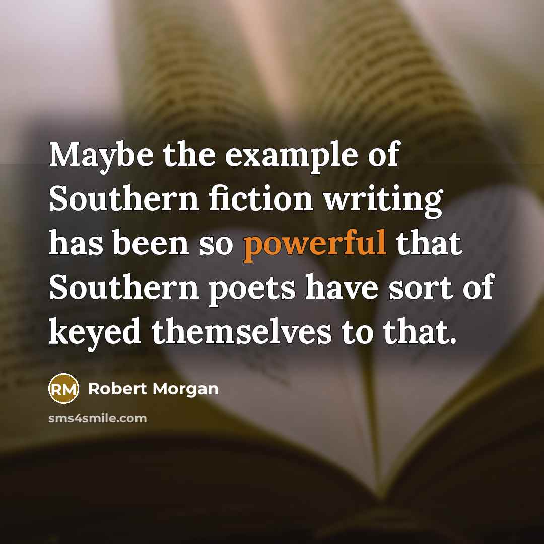 “Maybe the example of Southern fiction writing has been so…” quote by Robert Morgan