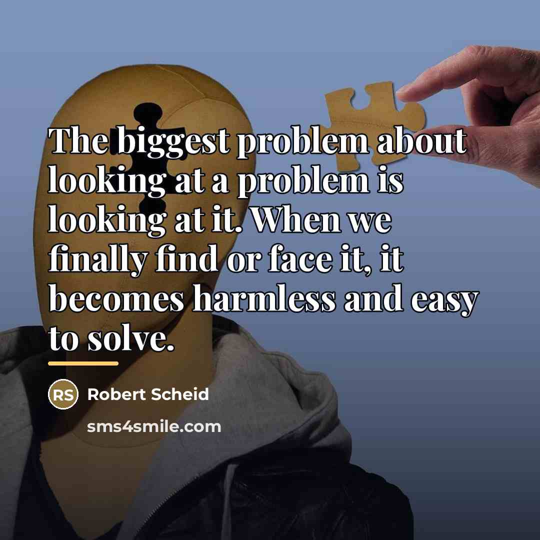 “The biggest problem about looking at a problem is looking…” quote by Robert Scheid