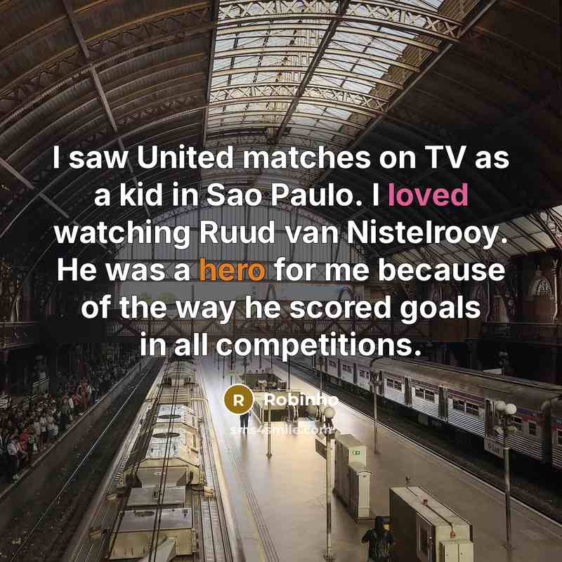 “I saw United matches on TV as a kid in Sao Paulo. I loved watching Ruud van Nistelrooy. He was a hero for me because of the way he scored goals in all competitions.” quote by Robinho