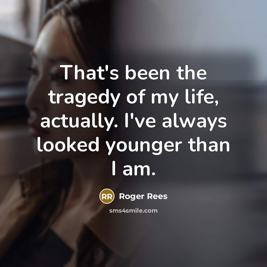 “That's been the tragedy of my life, actually. I've always…” quote by Roger Rees