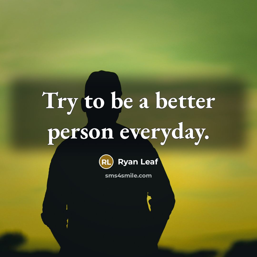 “Try to be a better person everyday.…” quote by Ryan Leaf