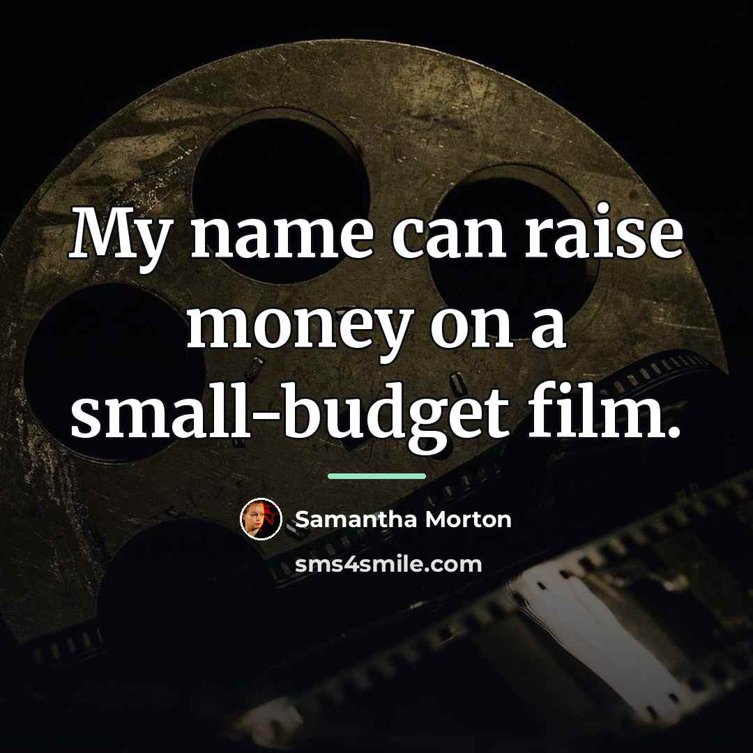 “My name can raise money on a small-budget film.…” quote by Samantha Morton
