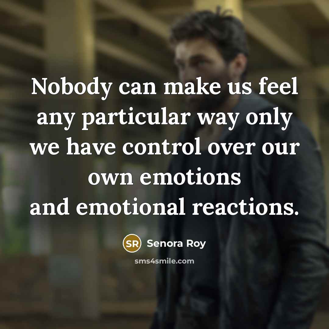“Nobody can make us feel any particular way only we…” quote by Senora Roy