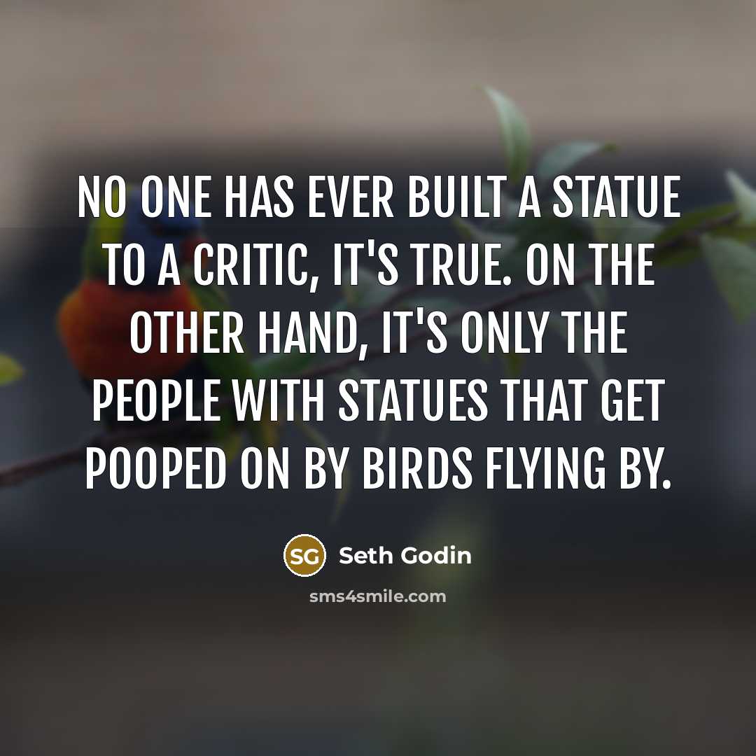 “No one has ever built a statue to a critic,…” quote by Seth Godin