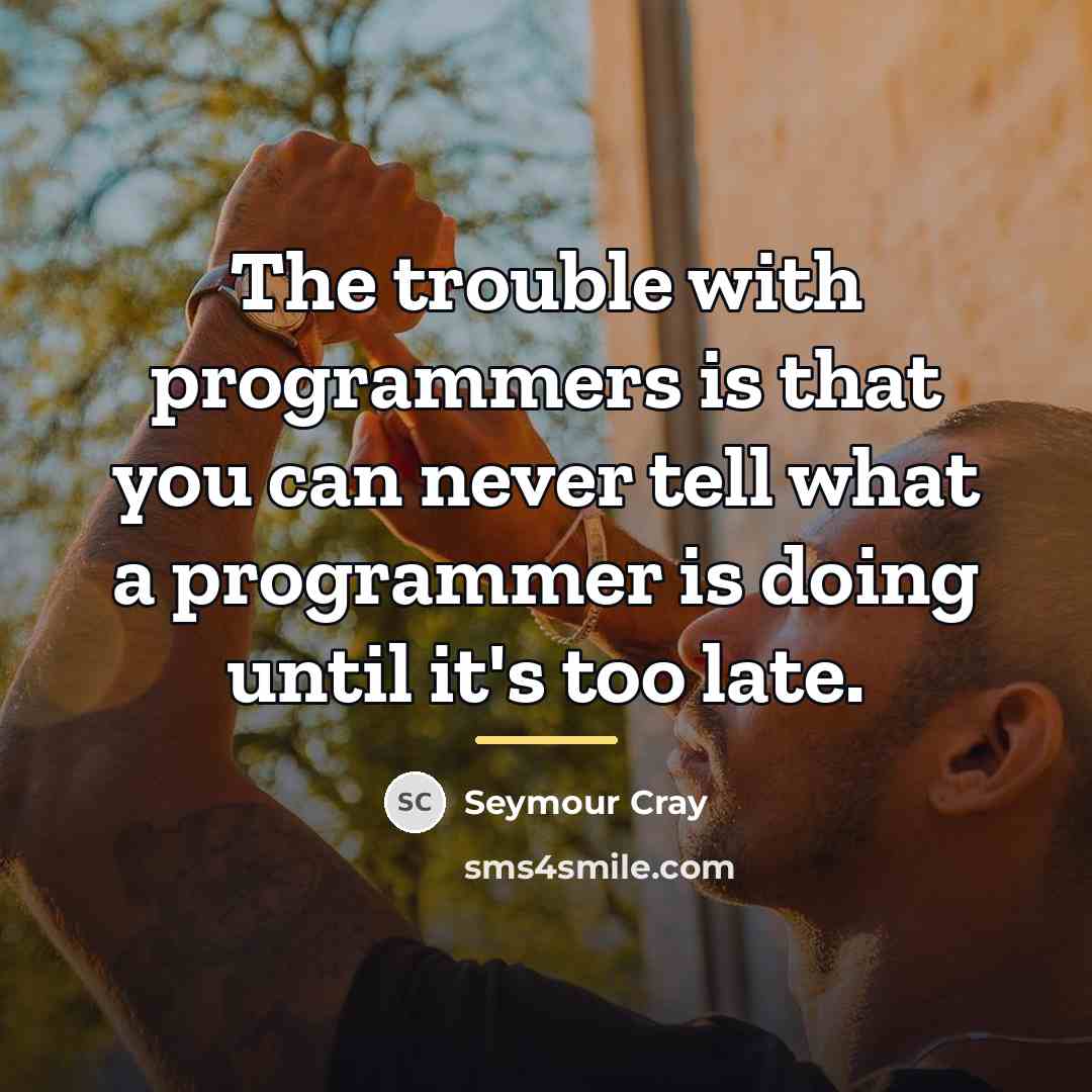 “The trouble with programmers is that you can never tell…” quote by Seymour Cray
