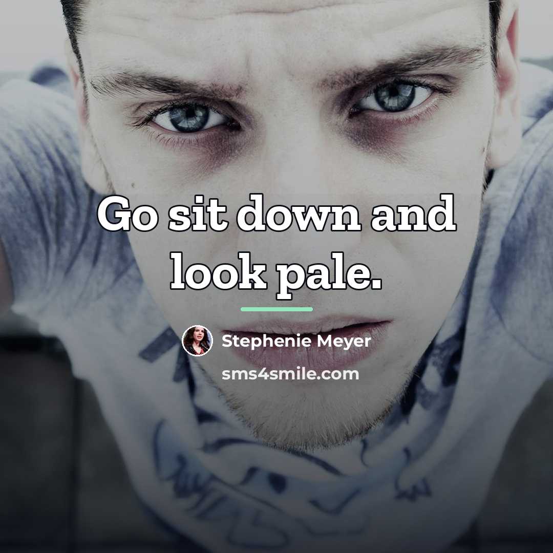 “Go sit down and look pale.…” quote by Stephenie Meyer
