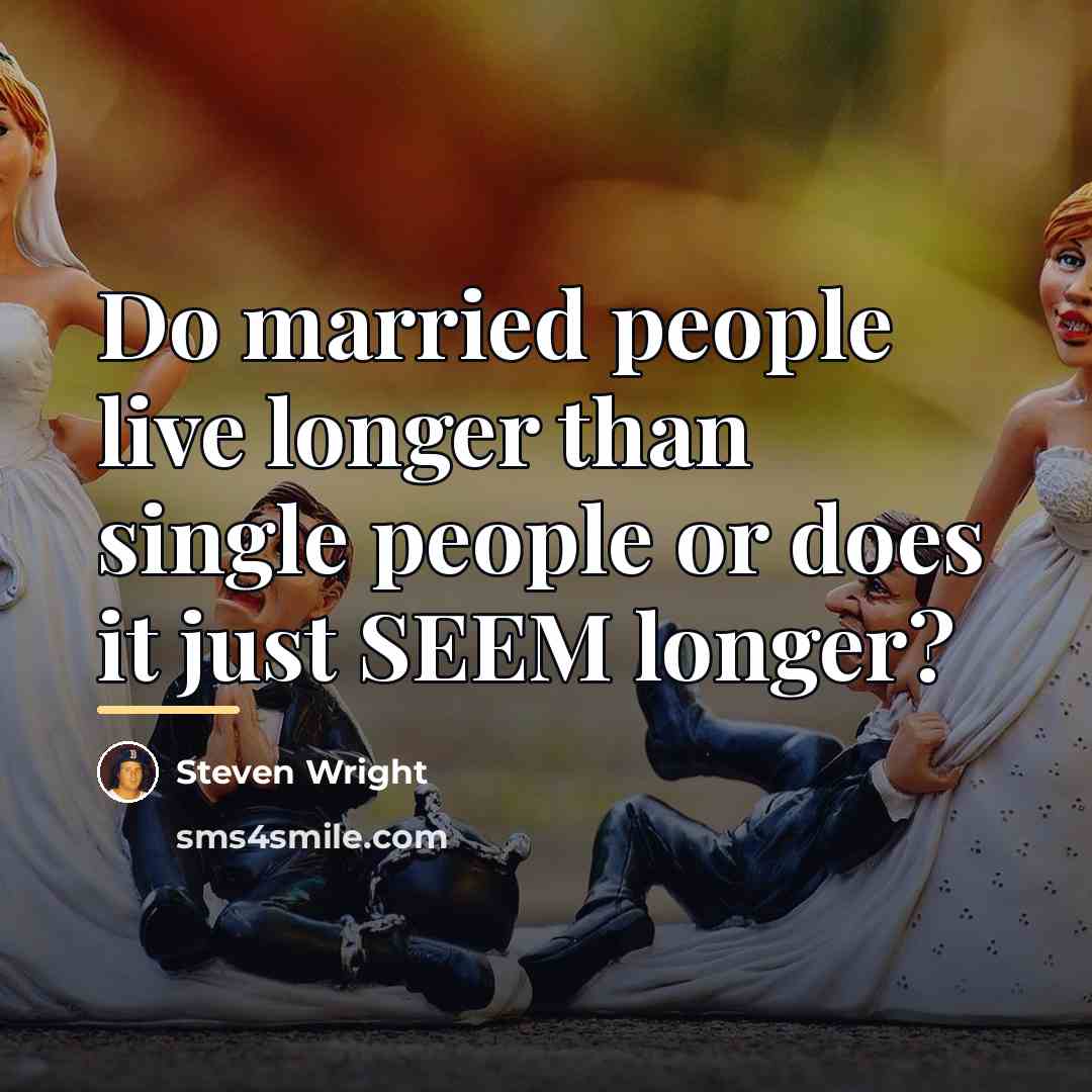“Do married people live longer than single people or does…” quote by Steven Wright