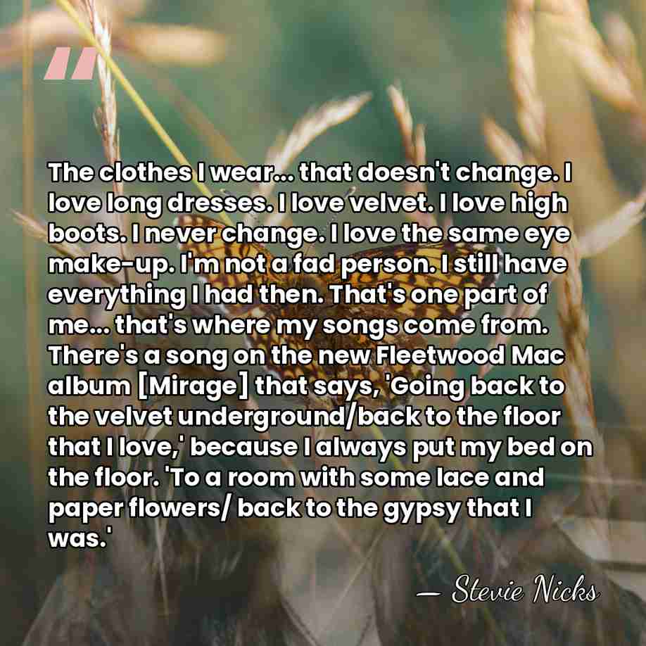 The clothes I wear... that doesn't change. I love long dresses. I&hellip; - Stevie Nicks