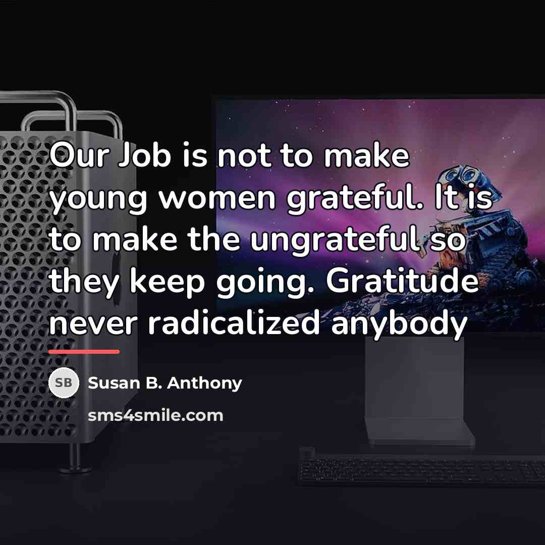 “Our Job is not to make young women grateful. It…” quote by Susan B. Anthony
